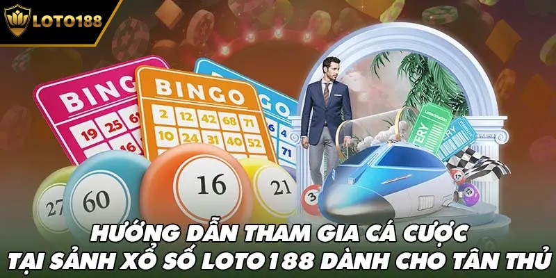 Hướng dẫn đăng ký tham gia tại sảnh cược xổ số Loto188