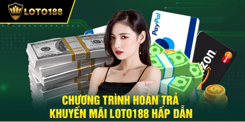 Chương trình khuyến mãi Loto188 hoàn trả vô cùng hấp dẫn