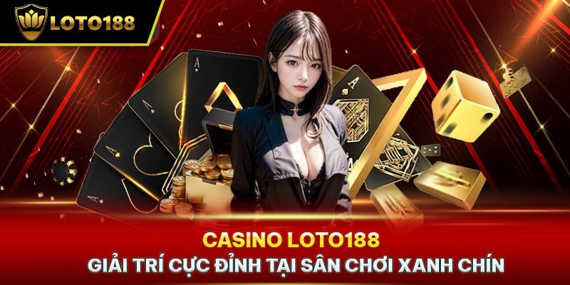 Những lý do khiến casino loto188 lại trở nên hấp dẫn người tham gia