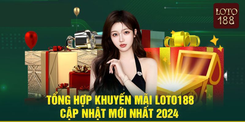 Tổng hợp tất cả những khuyến mãi loto188 mới cập nhật 2024