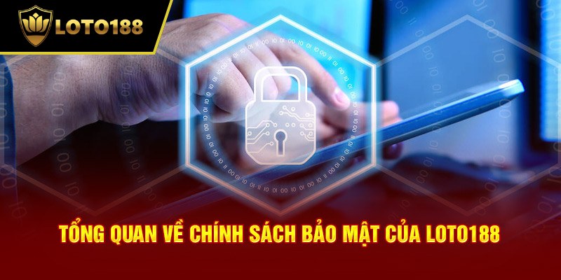 Chính sách bảo mật Loto188 và sự an tâm khi tham gia