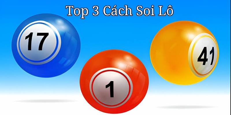 Top 3 Cách Soi Lô – Chiến Thuật Chốt Số Đẹp, Thưởng Cao